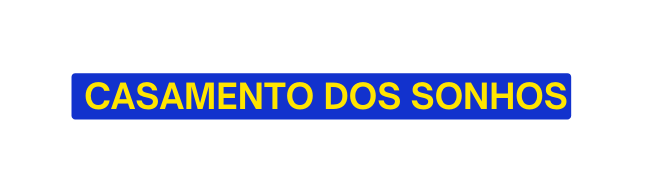 CASAMENTO DOS SONHOS